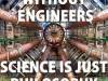 without engineers science is just philosophy