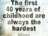 40 years of childhood is difficult