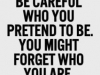 be careful whom u pretend to be