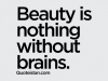 Beauty is nothing without brains.