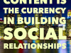 content is teh currency in building social relationship