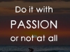 do it with passion or not at all
