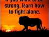 fight alone if you want to be strong