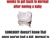 once you got a baby normal is history