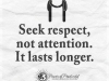 seek respect not attention