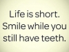 smile while u still have teeth