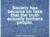society has become so fake that truth bother people