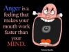 anger makes ur mouth work faster than ur mind