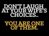 dont laugh at ur wife coices you are one of them