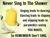 dont sing in the shower