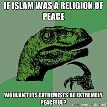 If Islam was a religion of Peace, wouldn't it extremists be extremely peaceful