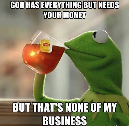 god has everything but nees your money