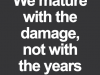 We mature with the damage, not with the years