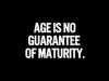 age is no guarantee of maturity