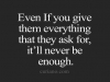 even if you give them everything