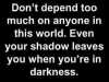 even your shadow leaves you
