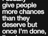 i usually give people more chance than they deserve