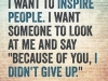 i-want-to-inspire-people-i-want-someone-to-look-at-me-and-say-because-of-you-i-didnt-give-up-quote-1