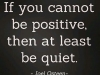 if u cannot be positive be quiet