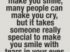 it takes a speacial person to make you smile with tears